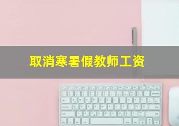 取消寒暑假教师工资