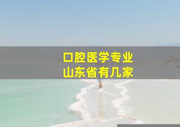 口腔医学专业山东省有几家