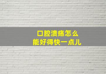 口腔溃疡怎么能好得快一点儿