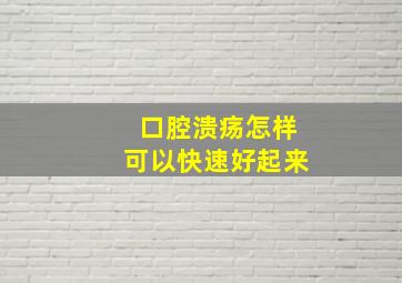 口腔溃疡怎样可以快速好起来