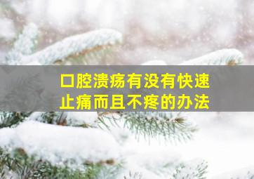 口腔溃疡有没有快速止痛而且不疼的办法