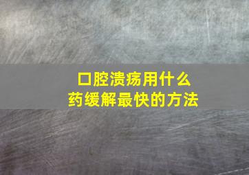 口腔溃疡用什么药缓解最快的方法