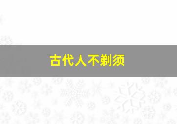 古代人不剃须