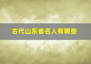 古代山东省名人有哪些