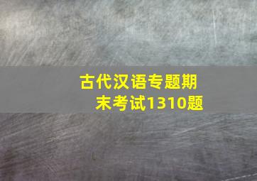 古代汉语专题期末考试1310题