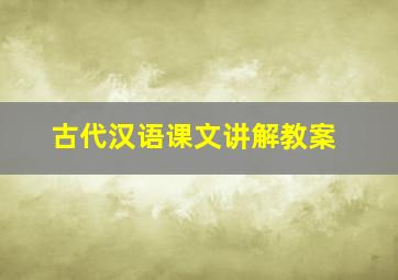 古代汉语课文讲解教案