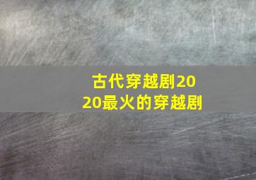 古代穿越剧2020最火的穿越剧