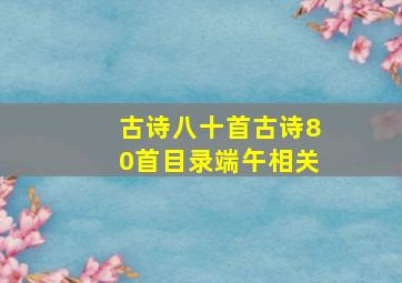 古诗八十首古诗80首目录端午相关