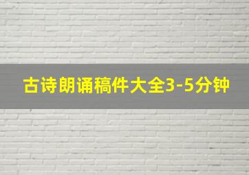 古诗朗诵稿件大全3-5分钟