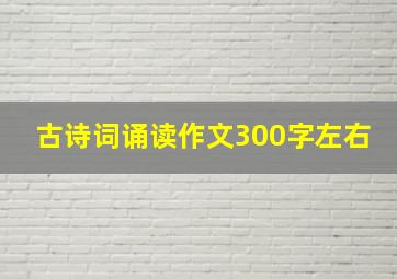 古诗词诵读作文300字左右