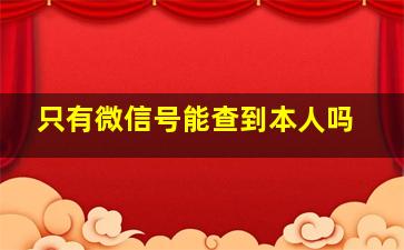 只有微信号能查到本人吗