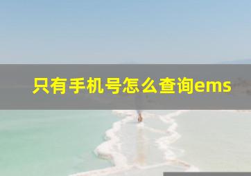 只有手机号怎么查询ems