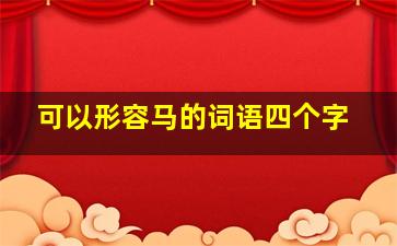 可以形容马的词语四个字