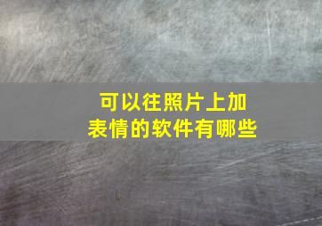 可以往照片上加表情的软件有哪些