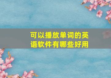 可以播放单词的英语软件有哪些好用