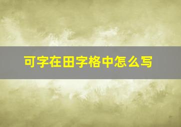 可字在田字格中怎么写