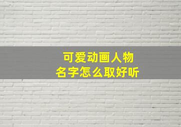 可爱动画人物名字怎么取好听