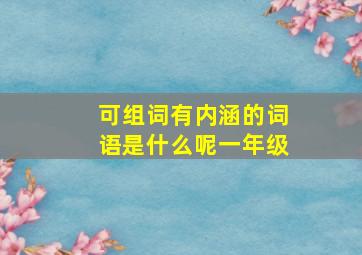 可组词有内涵的词语是什么呢一年级