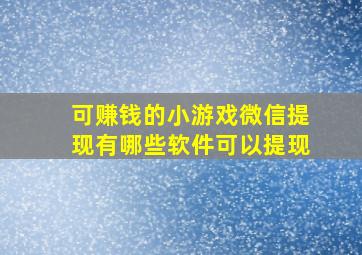 可赚钱的小游戏微信提现有哪些软件可以提现