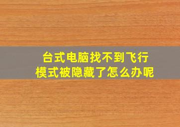 台式电脑找不到飞行模式被隐藏了怎么办呢