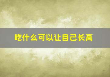 吃什么可以让自己长高