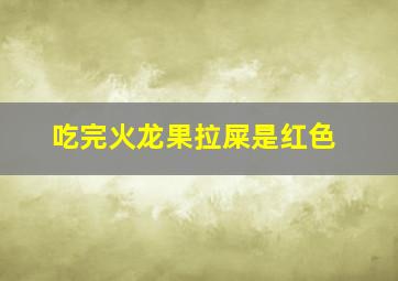 吃完火龙果拉屎是红色