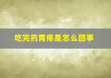 吃完药胃疼是怎么回事