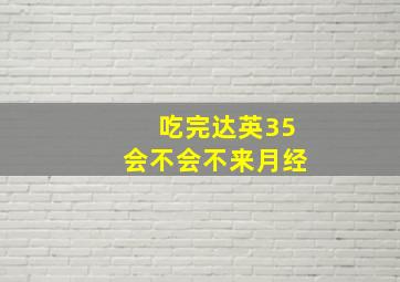 吃完达英35会不会不来月经