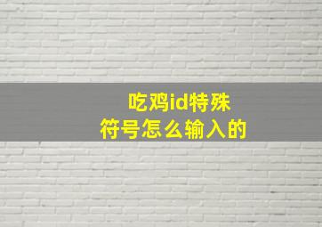 吃鸡id特殊符号怎么输入的