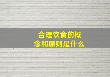 合理饮食的概念和原则是什么