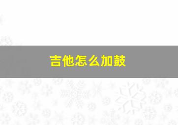 吉他怎么加鼓