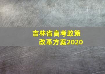 吉林省高考政策改革方案2020