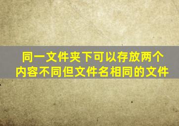 同一文件夹下可以存放两个内容不同但文件名相同的文件