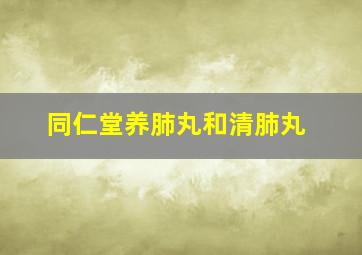 同仁堂养肺丸和清肺丸