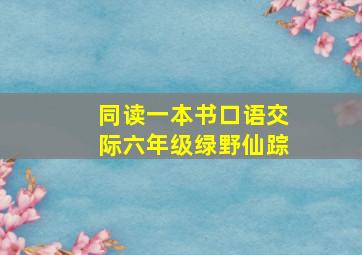 同读一本书口语交际六年级绿野仙踪