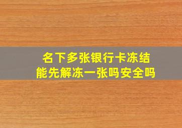 名下多张银行卡冻结能先解冻一张吗安全吗