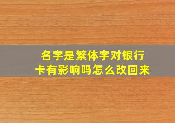 名字是繁体字对银行卡有影响吗怎么改回来