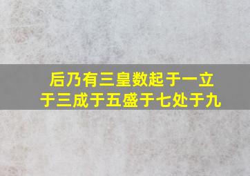 后乃有三皇数起于一立于三成于五盛于七处于九