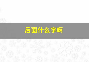 后面什么字啊