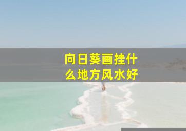 向日葵画挂什么地方风水好