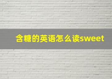 含糖的英语怎么读sweet