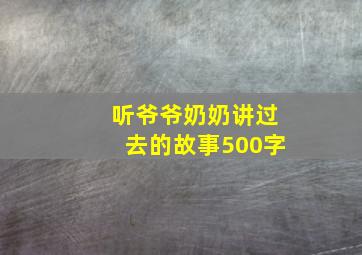 听爷爷奶奶讲过去的故事500字