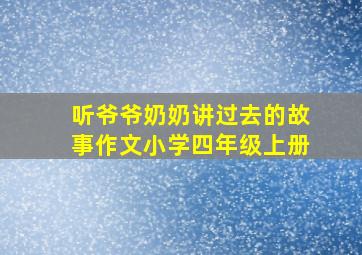 听爷爷奶奶讲过去的故事作文小学四年级上册