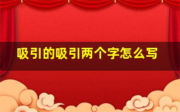 吸引的吸引两个字怎么写