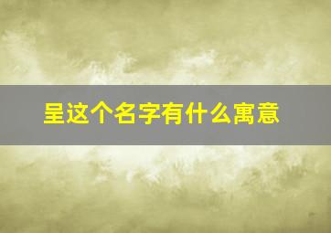 呈这个名字有什么寓意