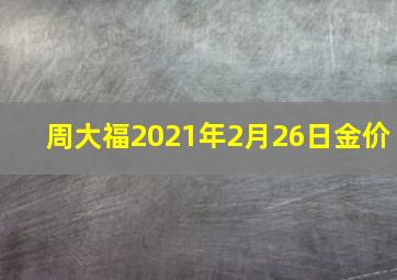 周大福2021年2月26日金价