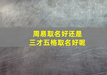 周易取名好还是三才五格取名好呢