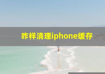 咋样清理iphone缓存