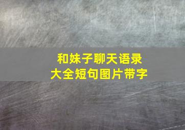 和妹子聊天语录大全短句图片带字