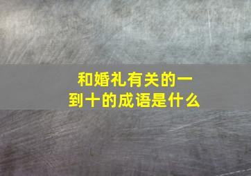 和婚礼有关的一到十的成语是什么